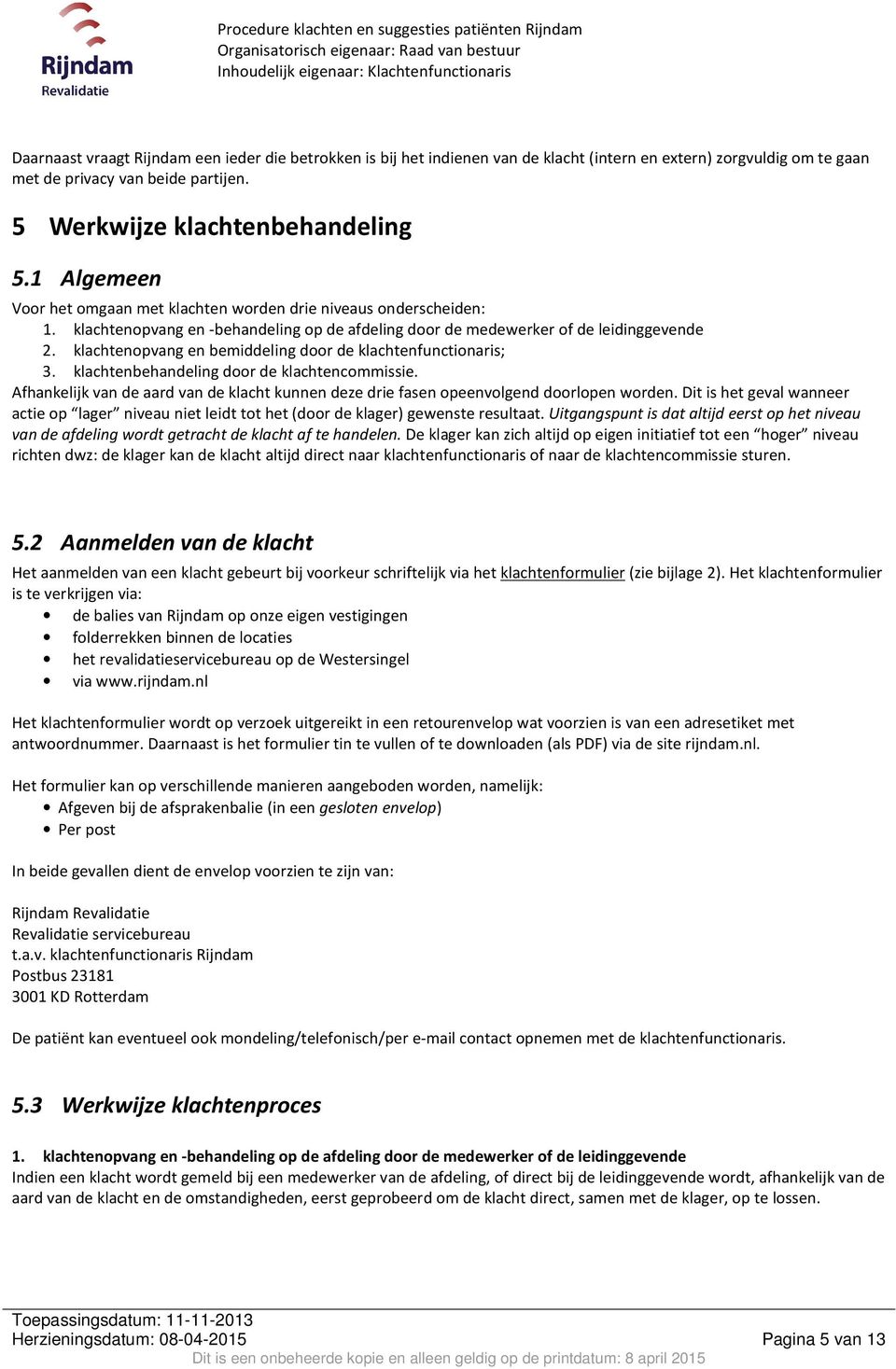 klachtenopvang en bemiddeling door de klachtenfunctionaris; 3. klachtenbehandeling door de klachtencommissie.