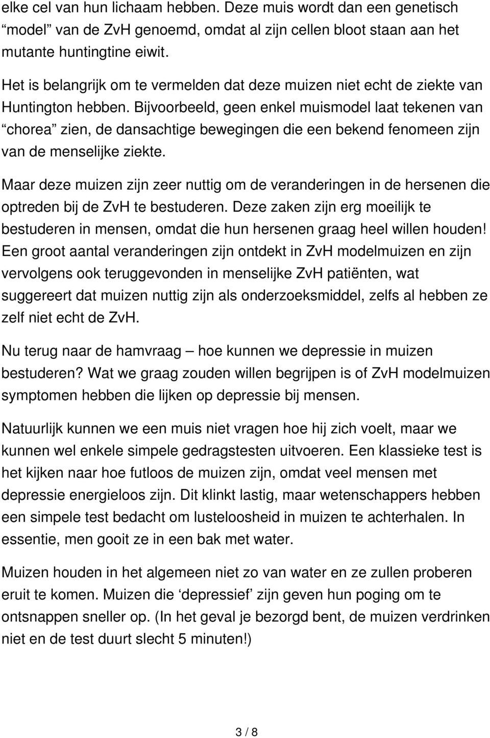 Bijvoorbeeld, geen enkel muismodel laat tekenen van chorea zien, de dansachtige bewegingen die een bekend fenomeen zijn van de menselijke ziekte.