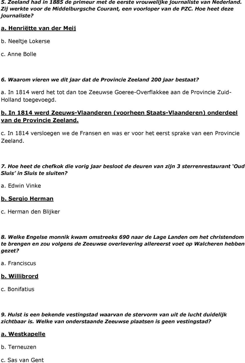 In 1814 werd het tot dan toe Zeeuwse Goeree-Overflakkee aan de Provincie Zuid- Holland toegevoegd. b. In 1814 werd Zeeuws-Vlaanderen (voorheen Staats-Vlaanderen) onderdeel van de Provincie Zeeland. c.