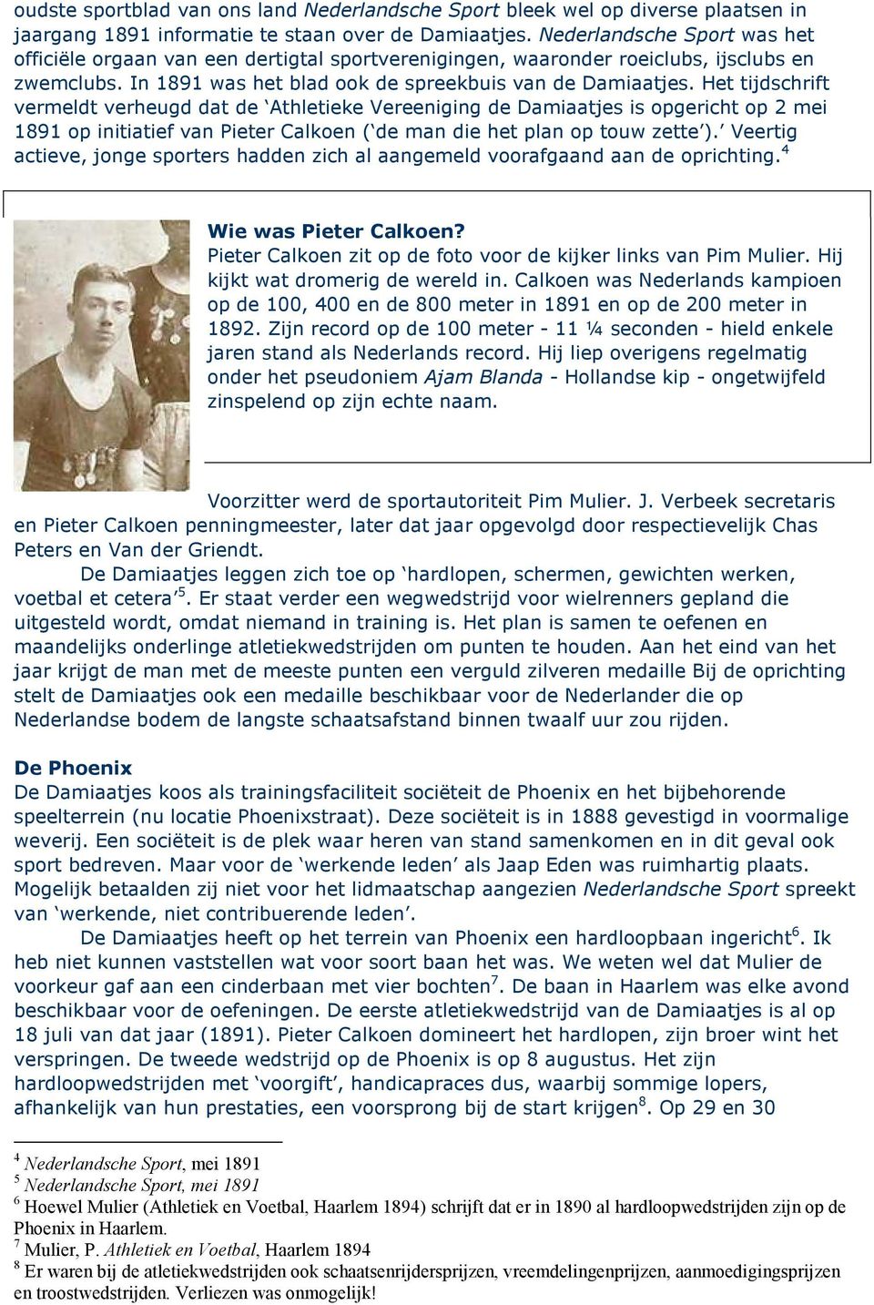 Het tijdschrift vermeldt verheugd dat de Athletieke Vereeniging de Damiaatjes is opgericht op 2 mei 1891 op initiatief van Pieter Calkoen ( de man die het plan op touw zette ).