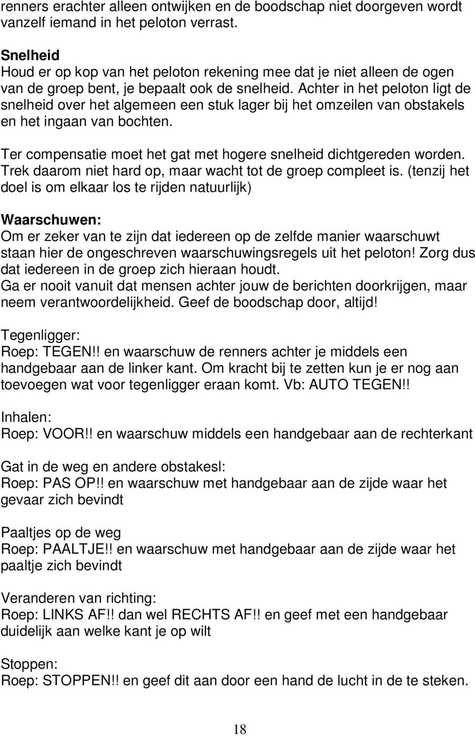 Achter in het peloton ligt de snelheid over het algemeen een stuk lager bij het omzeilen van obstakels en het ingaan van bochten. Ter compensatie moet het gat met hogere snelheid dichtgereden worden.