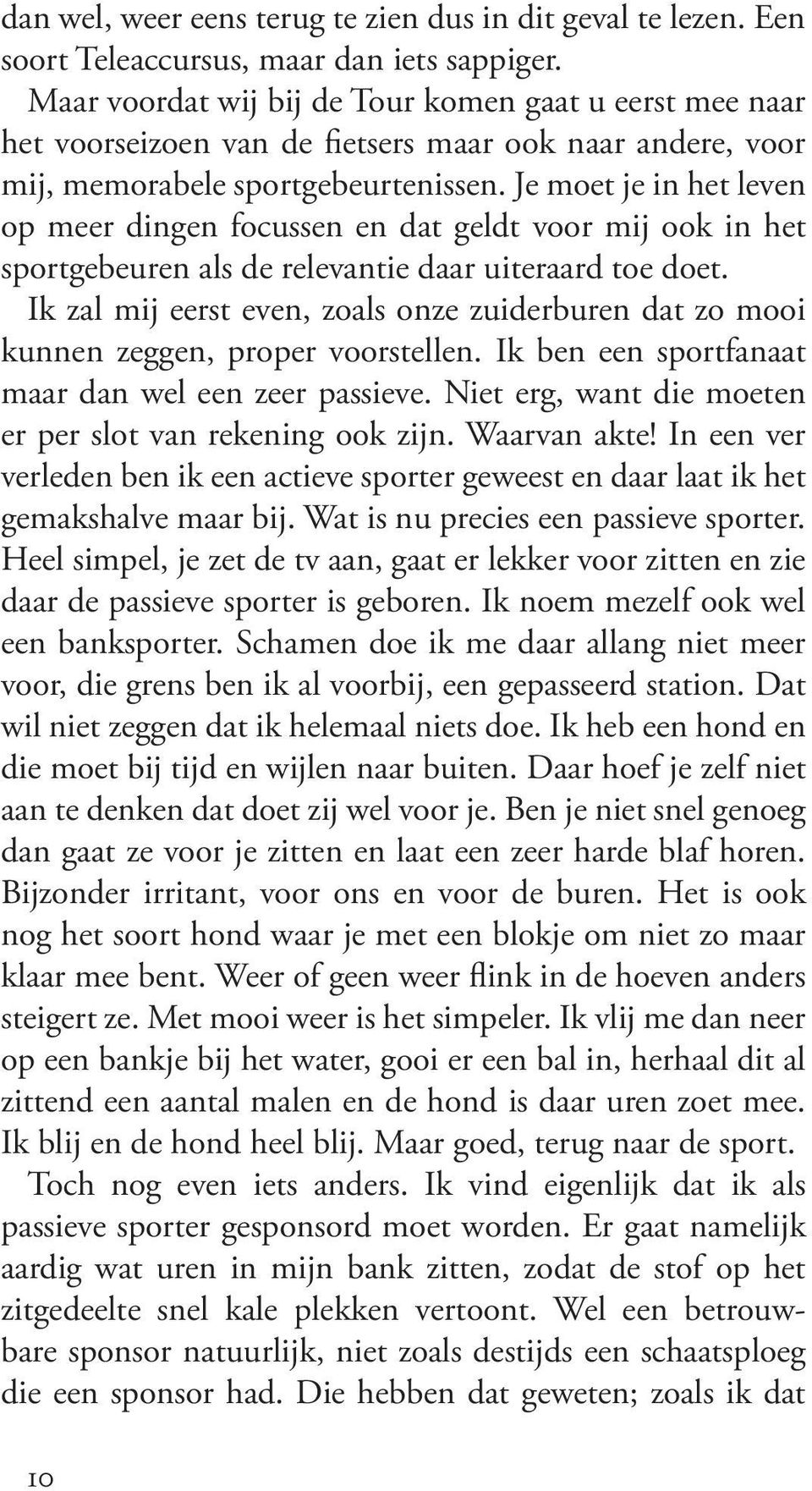 Je moet je in het leven op meer dingen focussen en dat geldt voor mij ook in het sportgebeuren als de relevantie daar uiteraard toe doet.