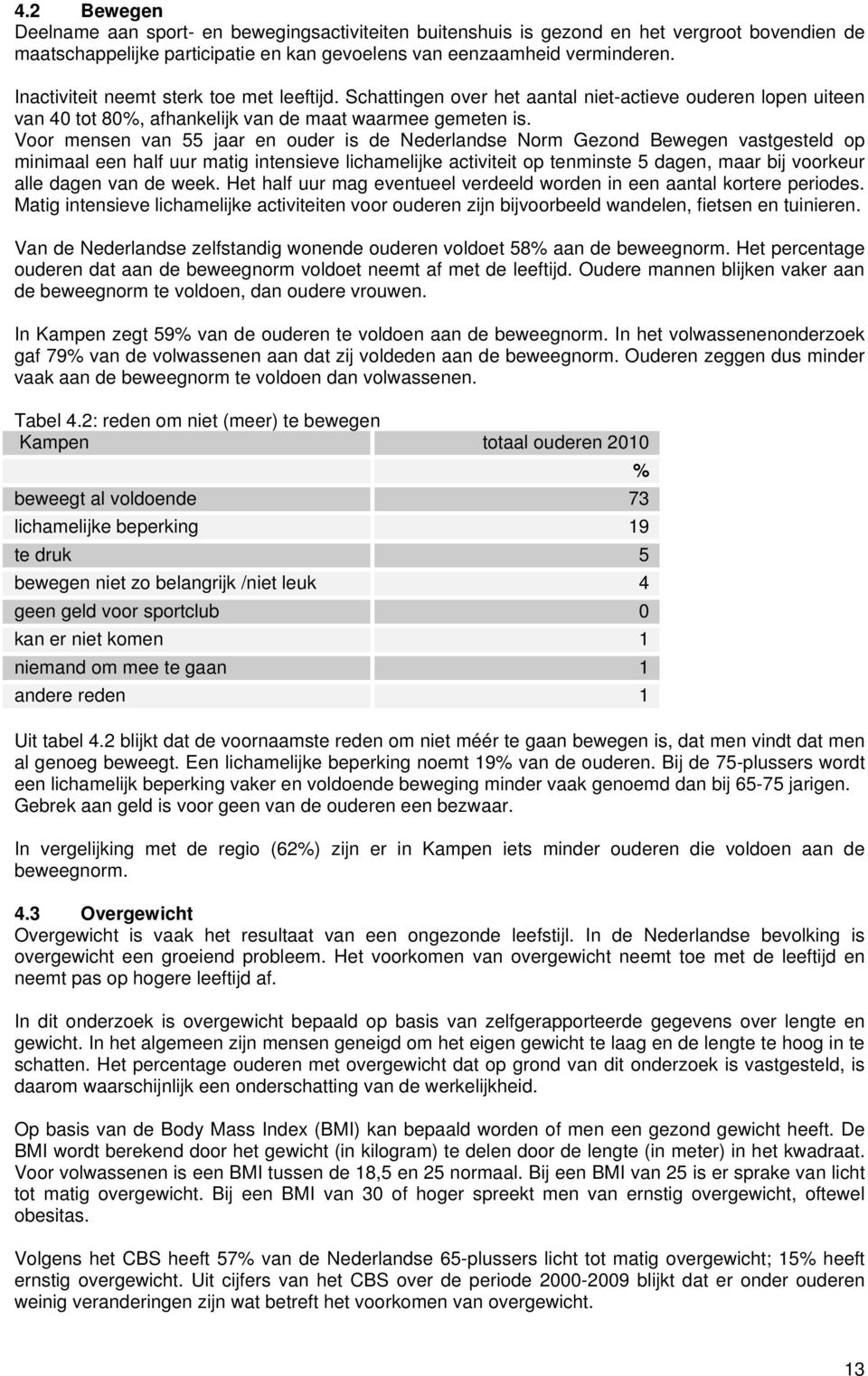 Vr mensen van 55 jaar en uder is de Nederlandse Nrm Geznd Bewegen vastgesteld p minimaal een half uur matig intensieve lichamelijke activiteit p tenminste 5 dagen, maar bij vrkeur alle dagen van de