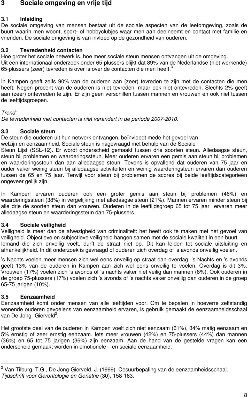 De sciale mgeving is van invled p de gezndheid van uderen. 3.2 Tevredenheid cntacten He grter het sciale netwerk is, he meer sciale steun mensen ntvangen uit de mgeving.