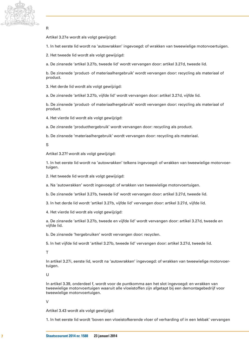 De zinsnede artikel 3.27b, vijfde lid wordt vervangen door: artikel 3.27d, vijfde lid. b. De zinsnede product- of materiaalhergebruik wordt vervangen door: recycling als materiaal of product. 4.