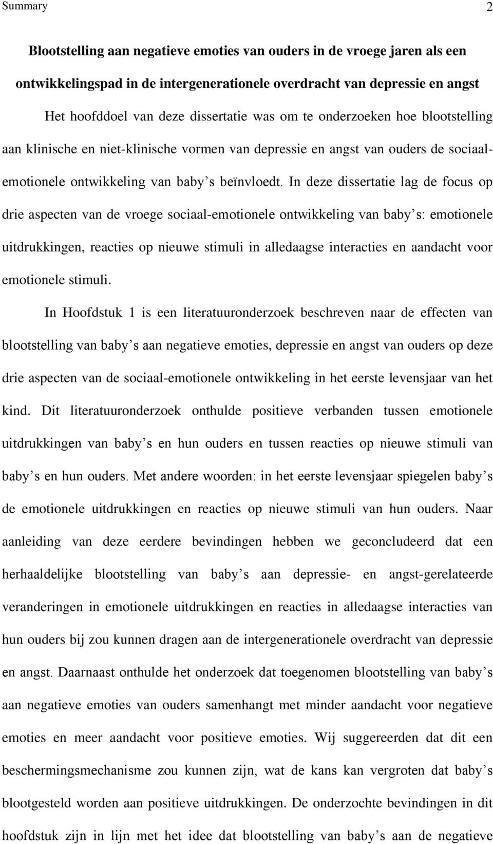 In deze dissertatie lag de focus op drie aspecten van de vroege sociaal-emotionele ontwikkeling van baby s: emotionele uitdrukkingen, reacties op nieuwe stimuli in alledaagse interacties en aandacht