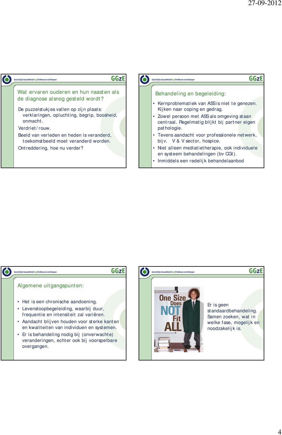 Kijken naar coping en gedrag. Zowel persoon met ASS als omgeving staan centraal. Regelmatig blijkt bij partner eigen pathologie. Tevens aandacht voor professionele netwerk, bijv.