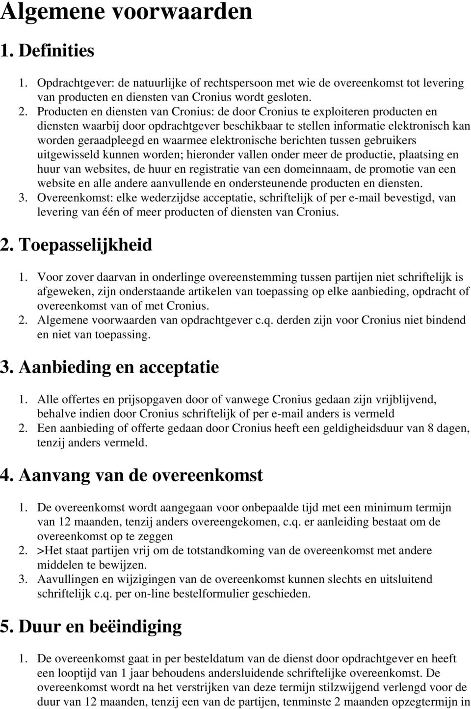 elektronische berichten tussen gebruikers uitgewisseld kunnen worden; hieronder vallen onder meer de productie, plaatsing en huur van websites, de huur en registratie van een domeinnaam, de promotie