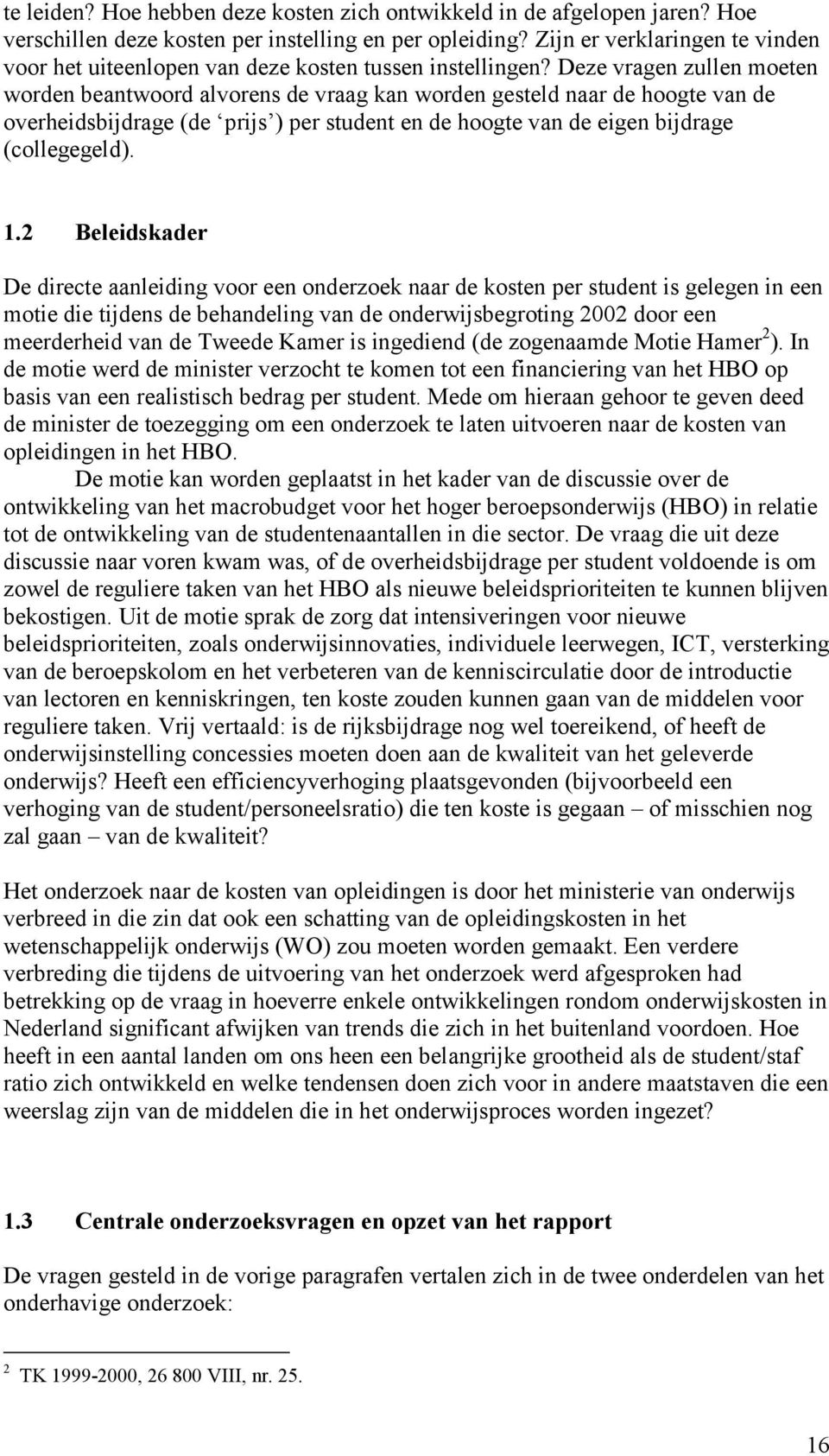 Deze vragen zullen moeten worden beantwoord alvorens de vraag kan worden gesteld naar de hoogte van de overheidsbijdrage (de prijs ) per student en de hoogte van de eigen bijdrage (collegegeld). 1.