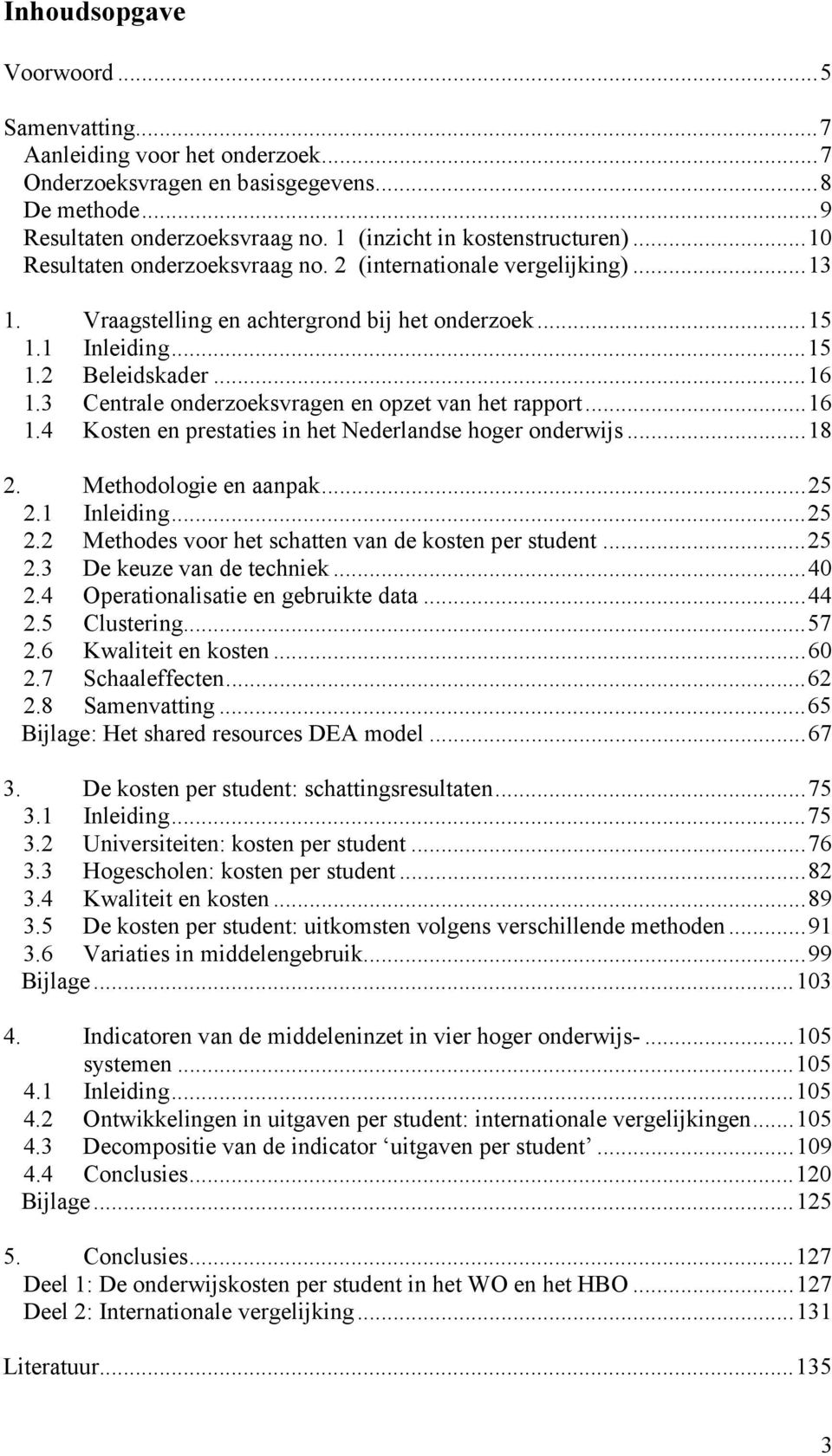 3 Centrale onderzoeksvragen en opzet van het rapport...16 1.4 Kosten en prestaties in het Nederlandse hoger onderwijs...18 2. Methodologie en aanpak...25 2.