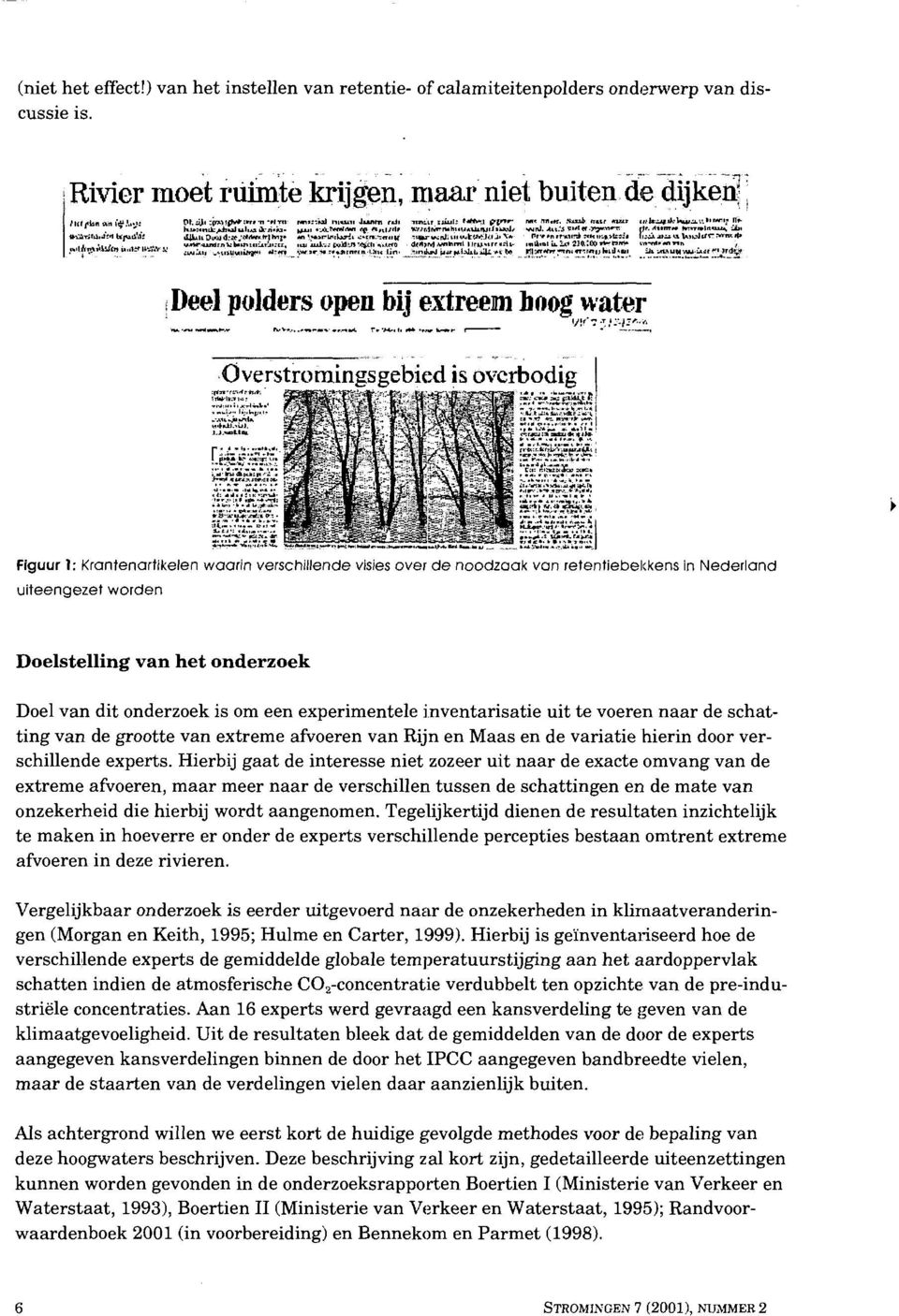 t 8 ':{:e,,,,s- Figuur 1: Krantenartikelen waarin verschillende visies over de noodzaak van retentiebeltkens in Nederland uiteengezet worden Doelstelling van het onderzoek Doel van dit onderzoek is