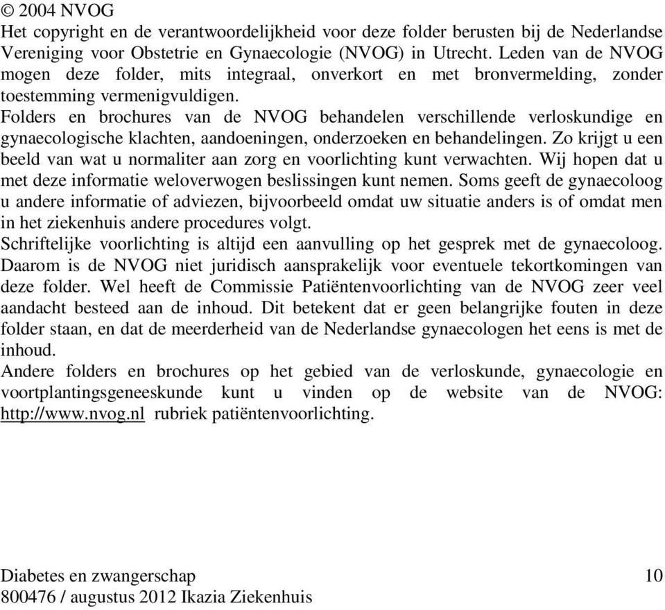 Folders en brochures van de NVOG behandelen verschillende verloskundige en gynaecologische klachten, aandoeningen, onderzoeken en behandelingen.