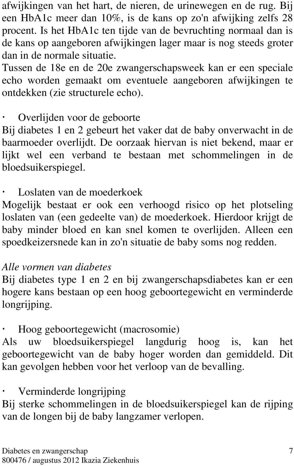 Tussen de 18e en de 20e zwangerschapsweek kan er een speciale echo worden gemaakt om eventuele aangeboren afwijkingen te ontdekken (zie structurele echo).