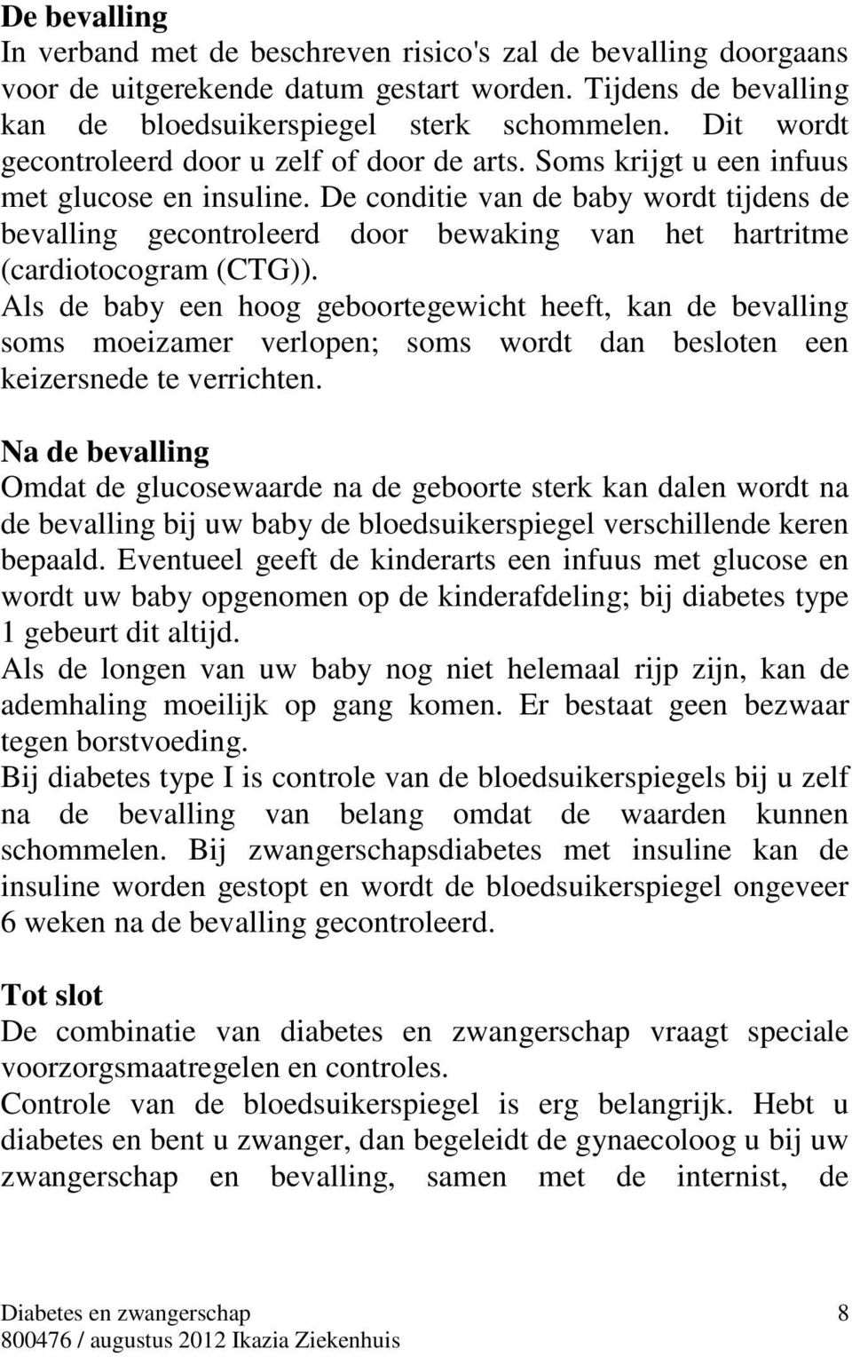 De conditie van de baby wordt tijdens de bevalling gecontroleerd door bewaking van het hartritme (cardiotocogram (CTG)).