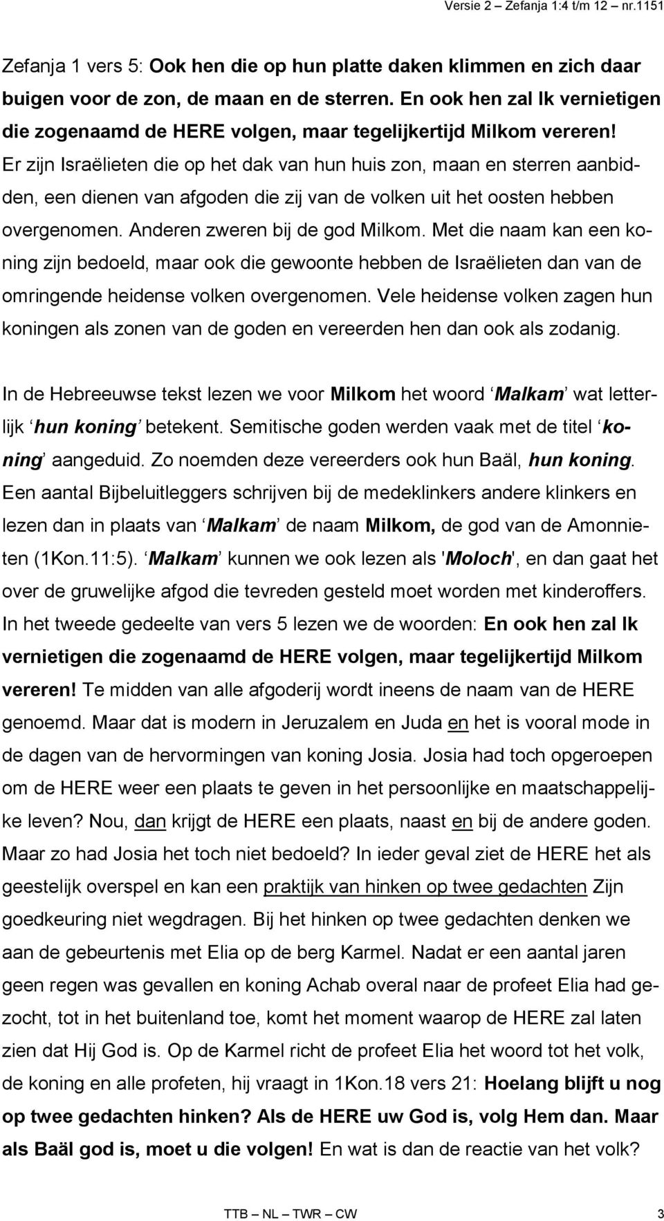 Er zijn Israëlieten die op het dak van hun huis zon, maan en sterren aanbidden, een dienen van afgoden die zij van de volken uit het oosten hebben overgenomen. Anderen zweren bij de god Milkom.