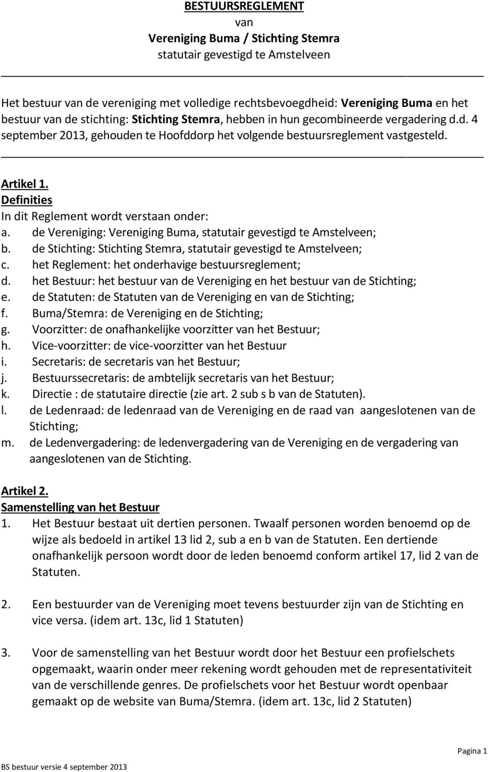 Definities In dit Reglement wordt verstaan onder: a. de Vereniging: Vereniging Buma, statutair gevestigd te Amstelveen; b. de Stichting: Stichting Stemra, statutair gevestigd te Amstelveen; c.