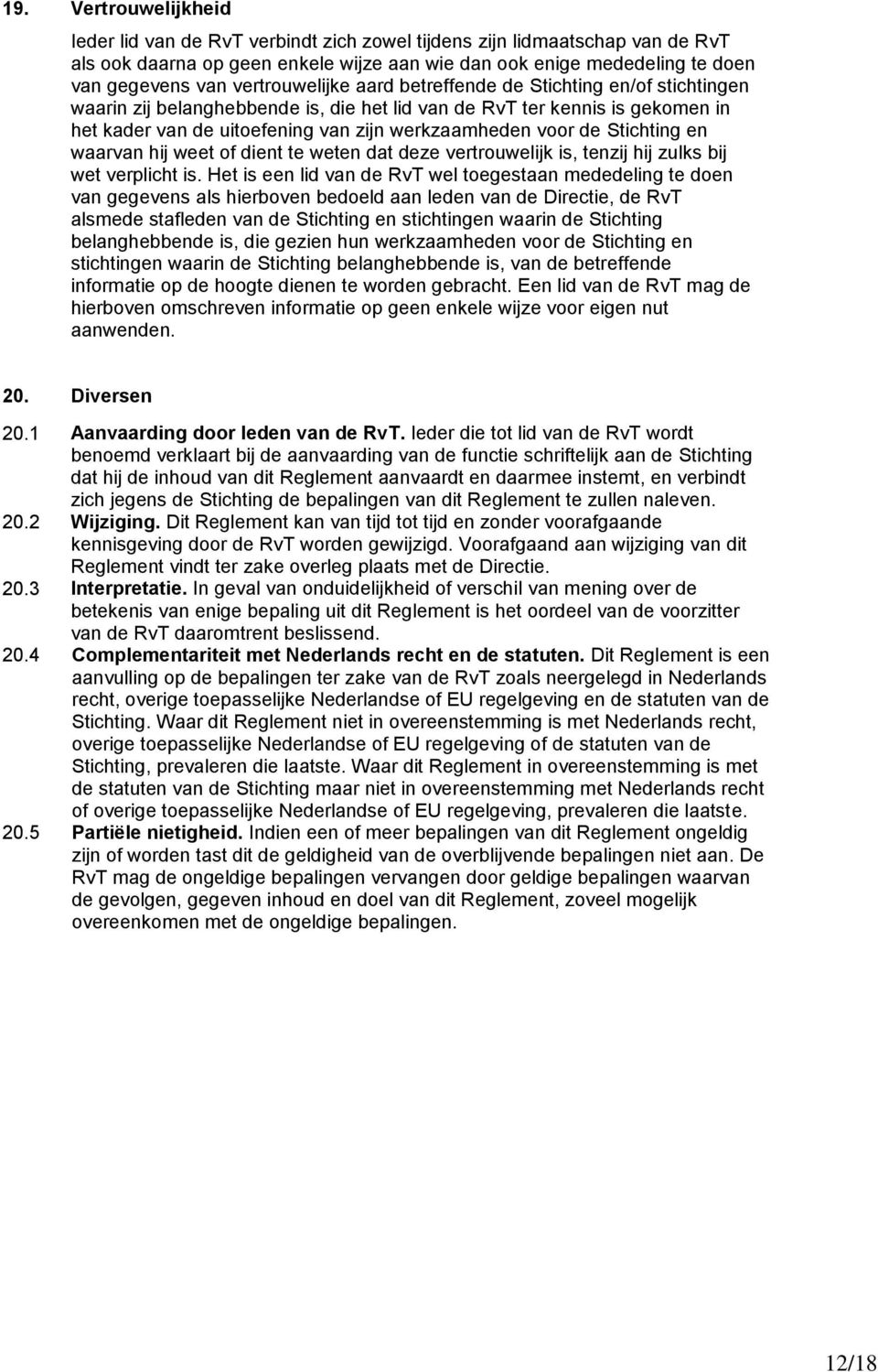 de Stichting en waarvan hij weet of dient te weten dat deze vertrouwelijk is, tenzij hij zulks bij wet verplicht is.