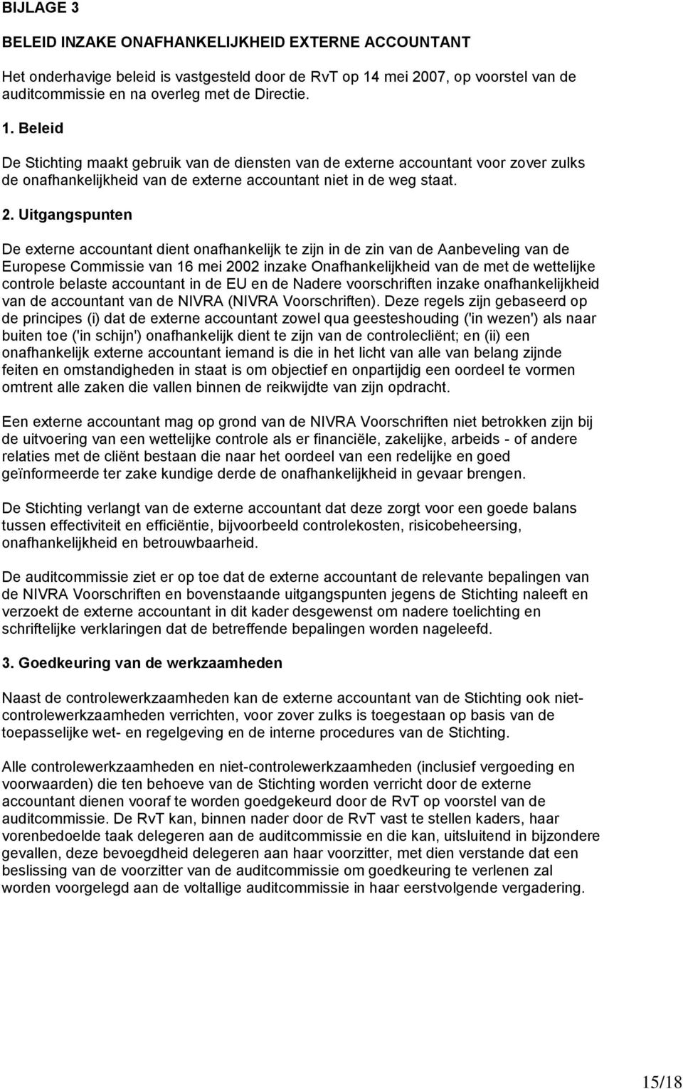 Beleid De Stichting maakt gebruik van de diensten van de externe accountant voor zover zulks de onafhankelijkheid van de externe accountant niet in de weg staat. 2.