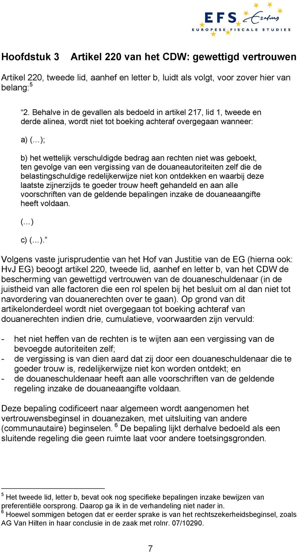 was geboekt, ten gevolge van een vergissing van de douaneautoriteiten zelf die de belastingschuldige redelijkerwijze niet kon ontdekken en waarbij deze laatste zijnerzijds te goeder trouw heeft