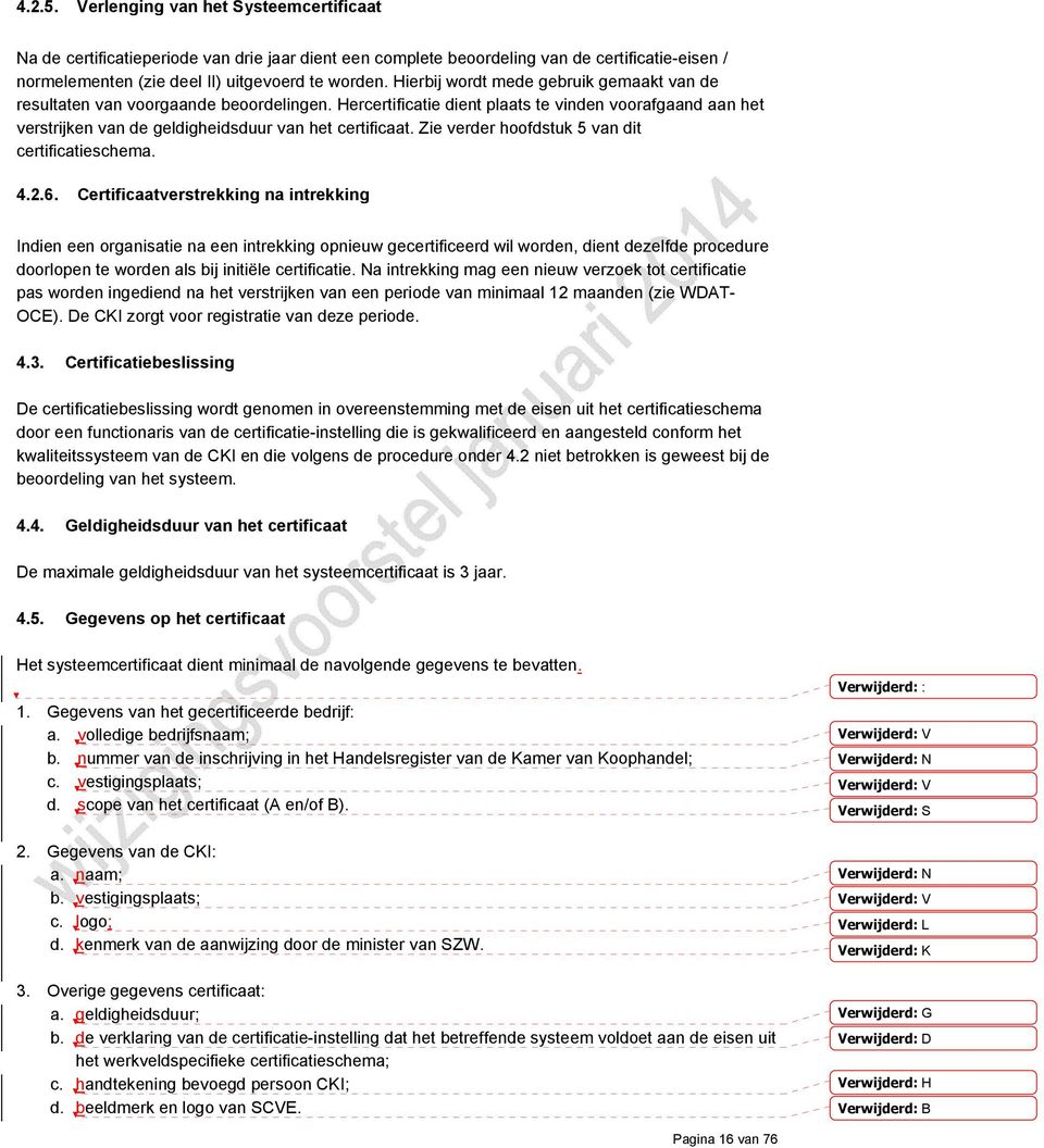 Zie verder hoofdstuk 5 van dit certificatieschema. 4.2.6.