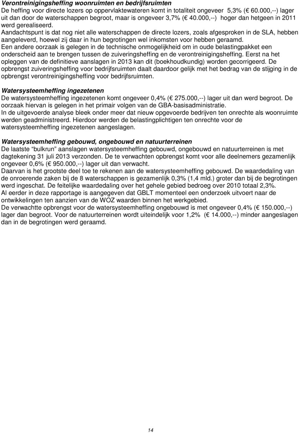 Aandachtspunt is dat nog niet alle waterschappen de directe lozers, zoals afgesproken in de SLA, hebben aangeleverd, hoewel zij daar in hun begrotingen wel inkomsten voor hebben geraamd.