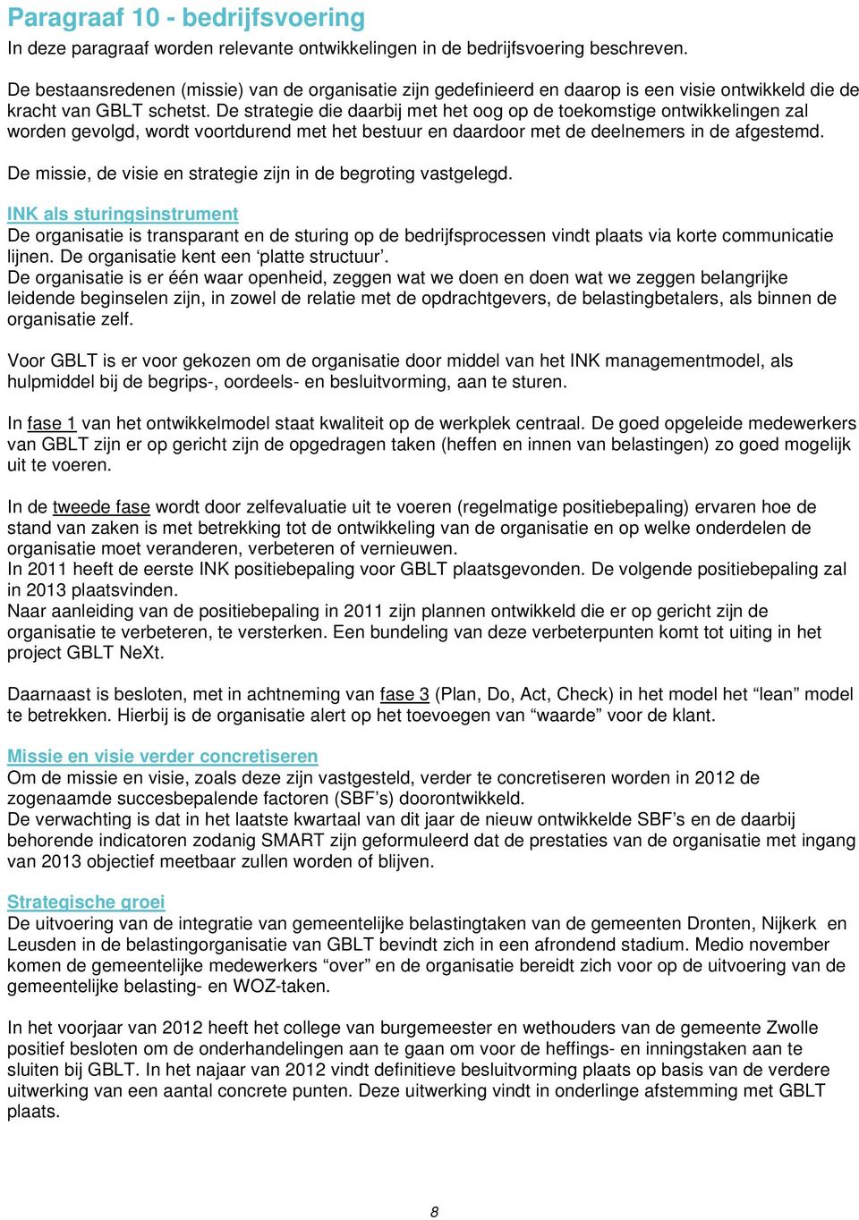 De strategie die daarbij met het oog op de toekomstige ontwikkelingen zal worden gevolgd, wordt voortdurend met het bestuur en daardoor met de deelnemers in de afgestemd.