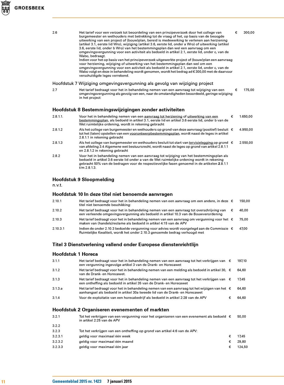 6, eerste lid, onder b Wro) van het bestemmingsplan dan wel een aanvraag om een omgevingsvergunning voor een activiteit als bedoeld in artikel 2.1, eerste lid, onder c, van de Wabo, bedraagt.