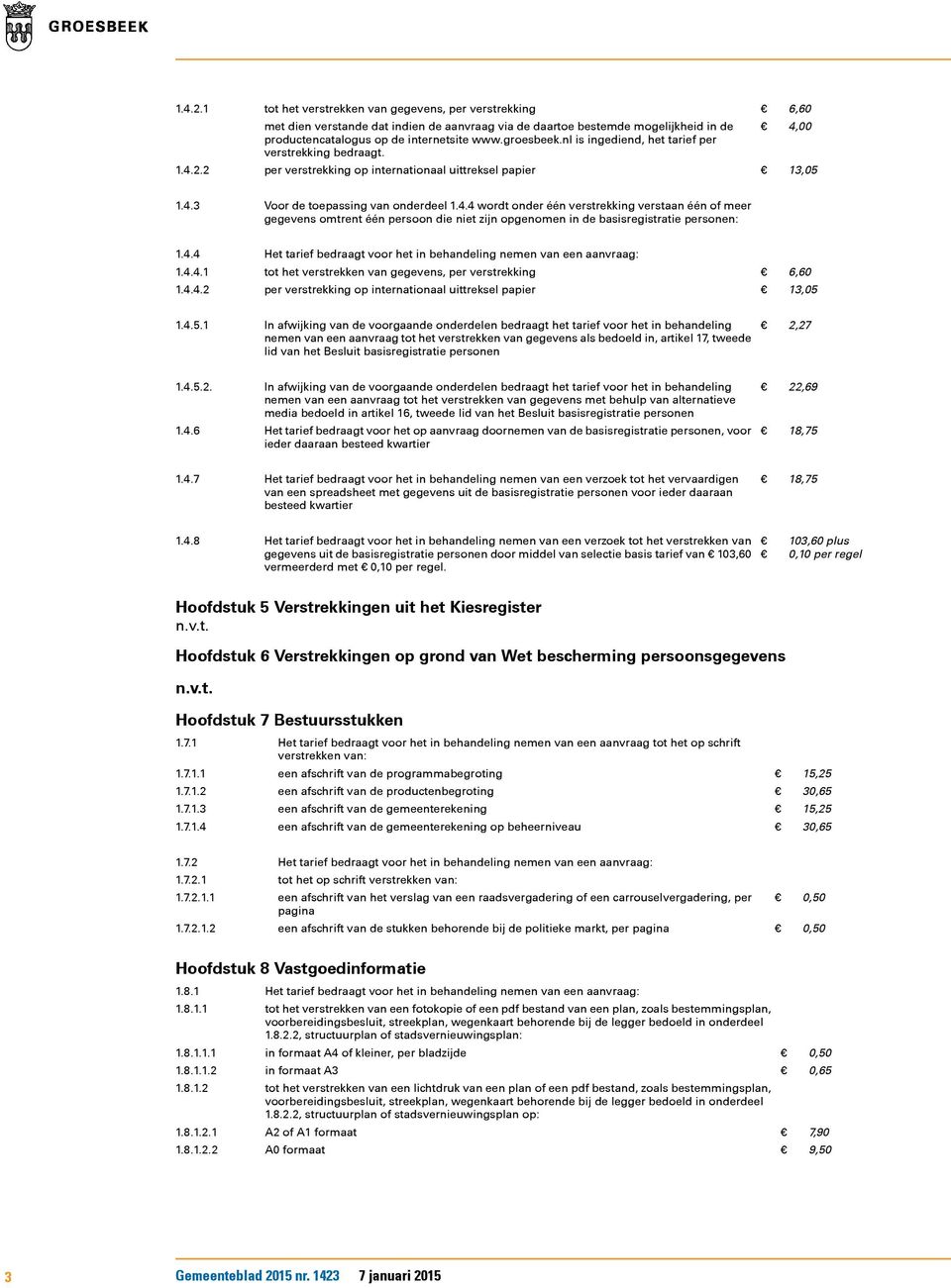 00 13,05 1.4.3 Voor de toepassing van onderdeel 1.4.4 wordt onder één verstrekking verstaan één of meer gegevens omtrent één persoon die niet zijn opgenomen in de basisregistratie personen: 1.4.4 1.4.4.1 1.