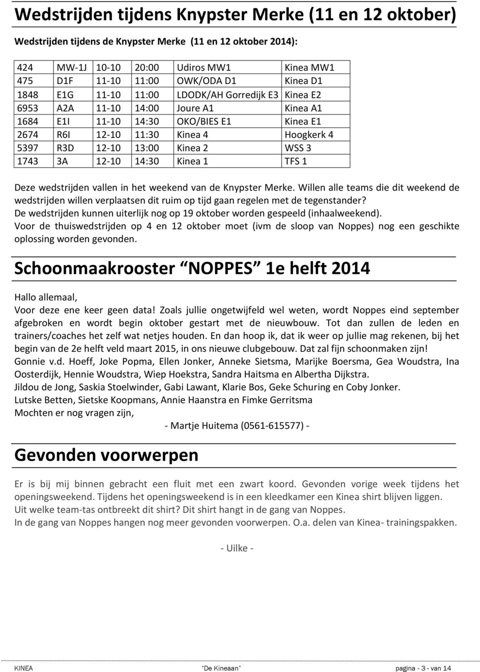 2 WSS 3 1743 3A 12-10 14:30 Kinea 1 TFS 1 Deze wedstrijden vallen in het weekend van de Knypster Merke.