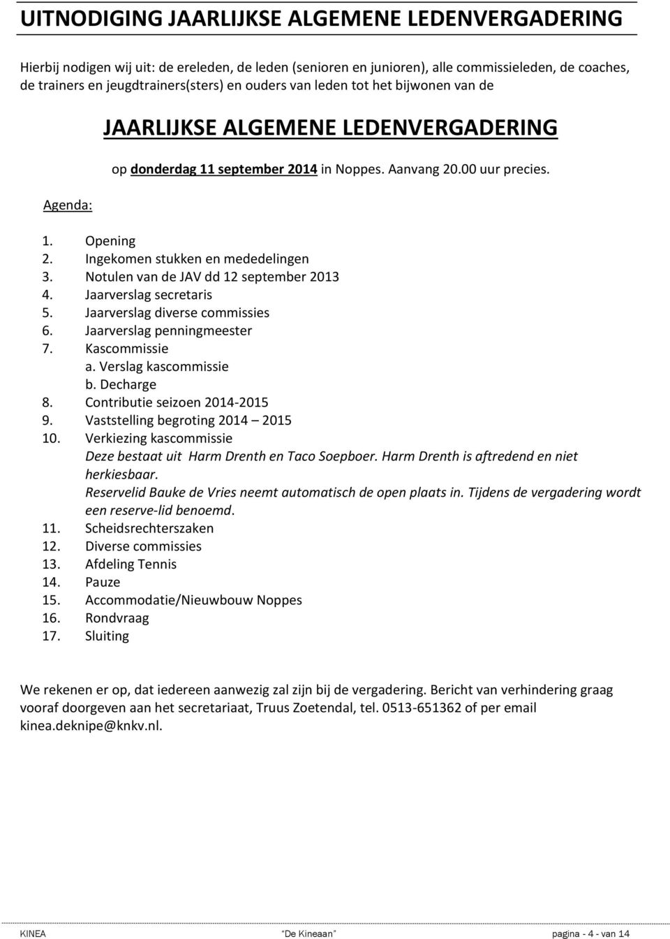 Notulen van de JAV dd 12 september 2013 4. Jaarverslag secretaris 5. Jaarverslag diverse commissies 6. Jaarverslag penningmeester 7. Kascommissie a. Verslag kascommissie b. Decharge 8.