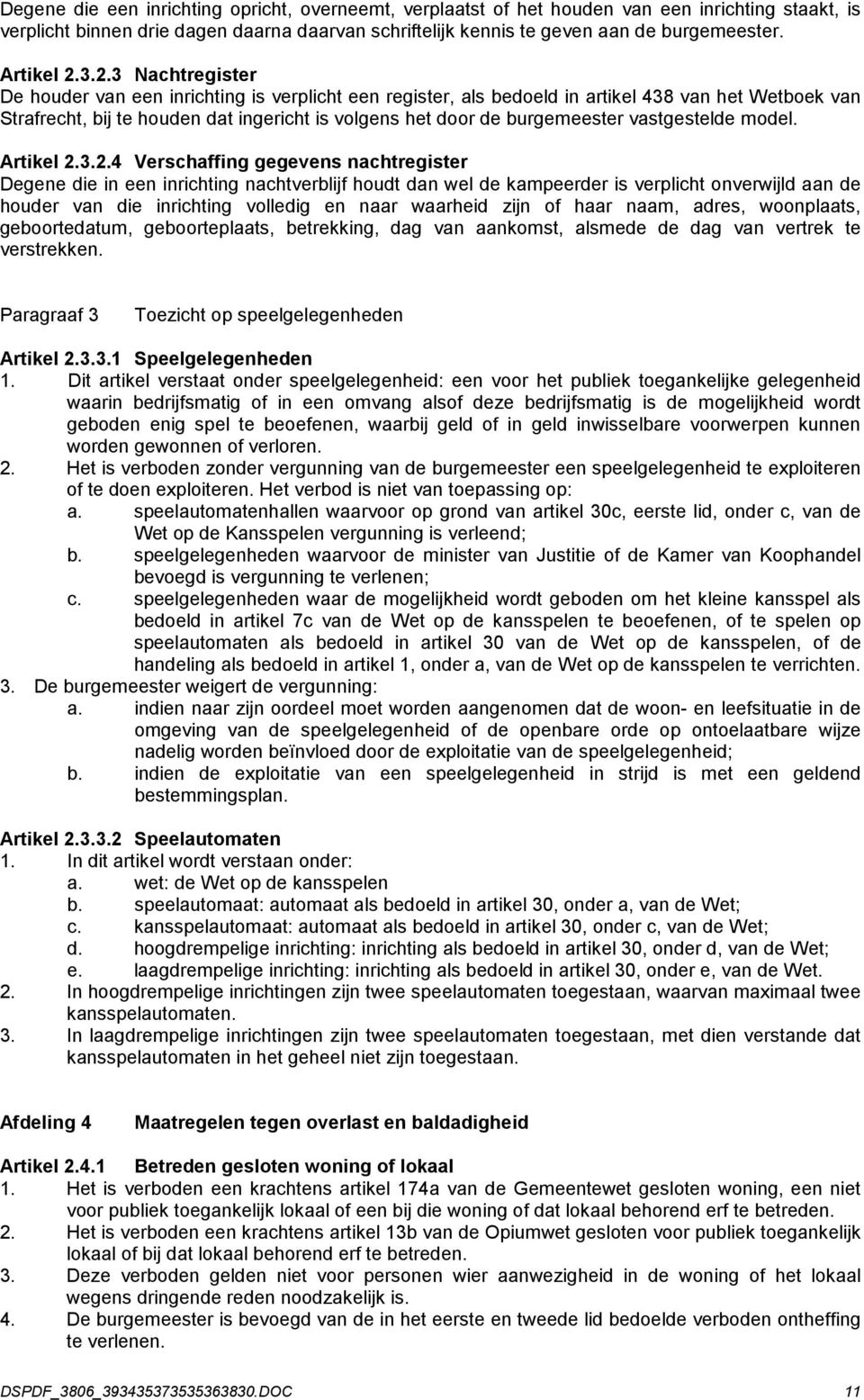 3.2.3 Nachtregister De houder van een inrichting is verplicht een register, als bedoeld in artikel 438 van het Wetboek van Strafrecht, bij te houden dat ingericht is volgens het door de burgemeester