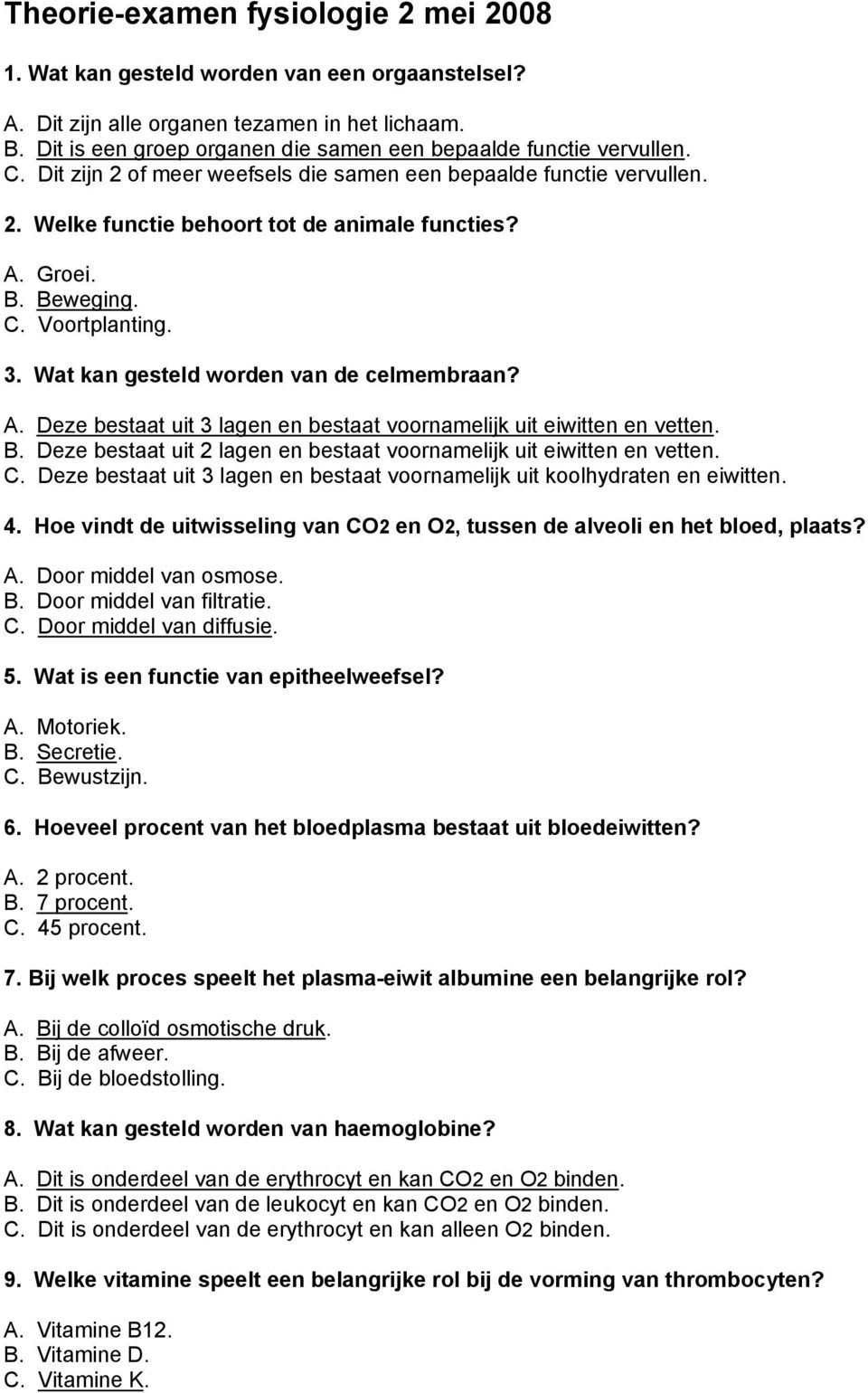 B. Beweging. C. Voortplanting. 3. Wat kan gesteld worden van de celmembraan? A. Deze bestaat uit 3 lagen en bestaat voornamelijk uit eiwitten en vetten. B. Deze bestaat uit 2 lagen en bestaat voornamelijk uit eiwitten en vetten.