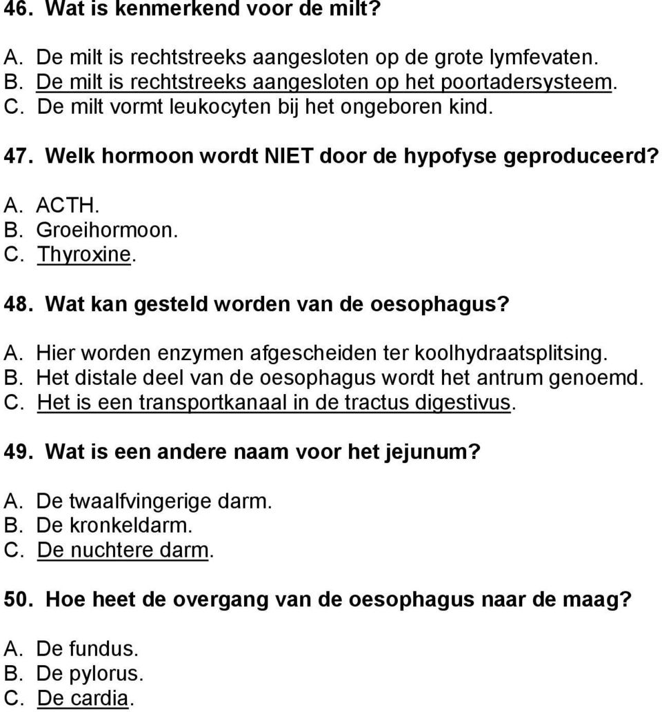 Wat kan gesteld worden van de oesophagus? A. Hier worden enzymen afgescheiden ter koolhydraatsplitsing. B. Het distale deel van de oesophagus wordt het antrum genoemd. C.