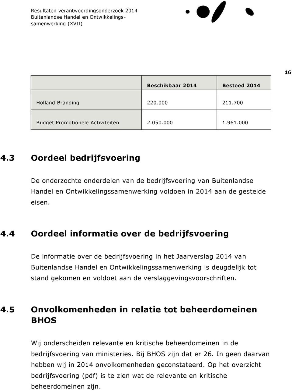 4 Oordeel informatie over de bedrijfsvoering De informatie over de bedrijfsvoering in het Jaarverslag 2014 van is deugdelijk tot stand gekomen en voldoet aan de verslaggevingsvoorschriften. 4.