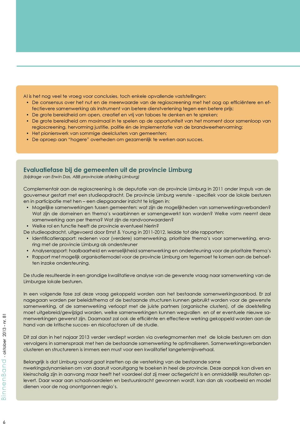 spelen op de opportuniteit van het moment door samenloop van regioscreening, hervorming justitie, politie én de implementatie van de brandweerhervorming; Het pionierswerk van sommige deelclusters van