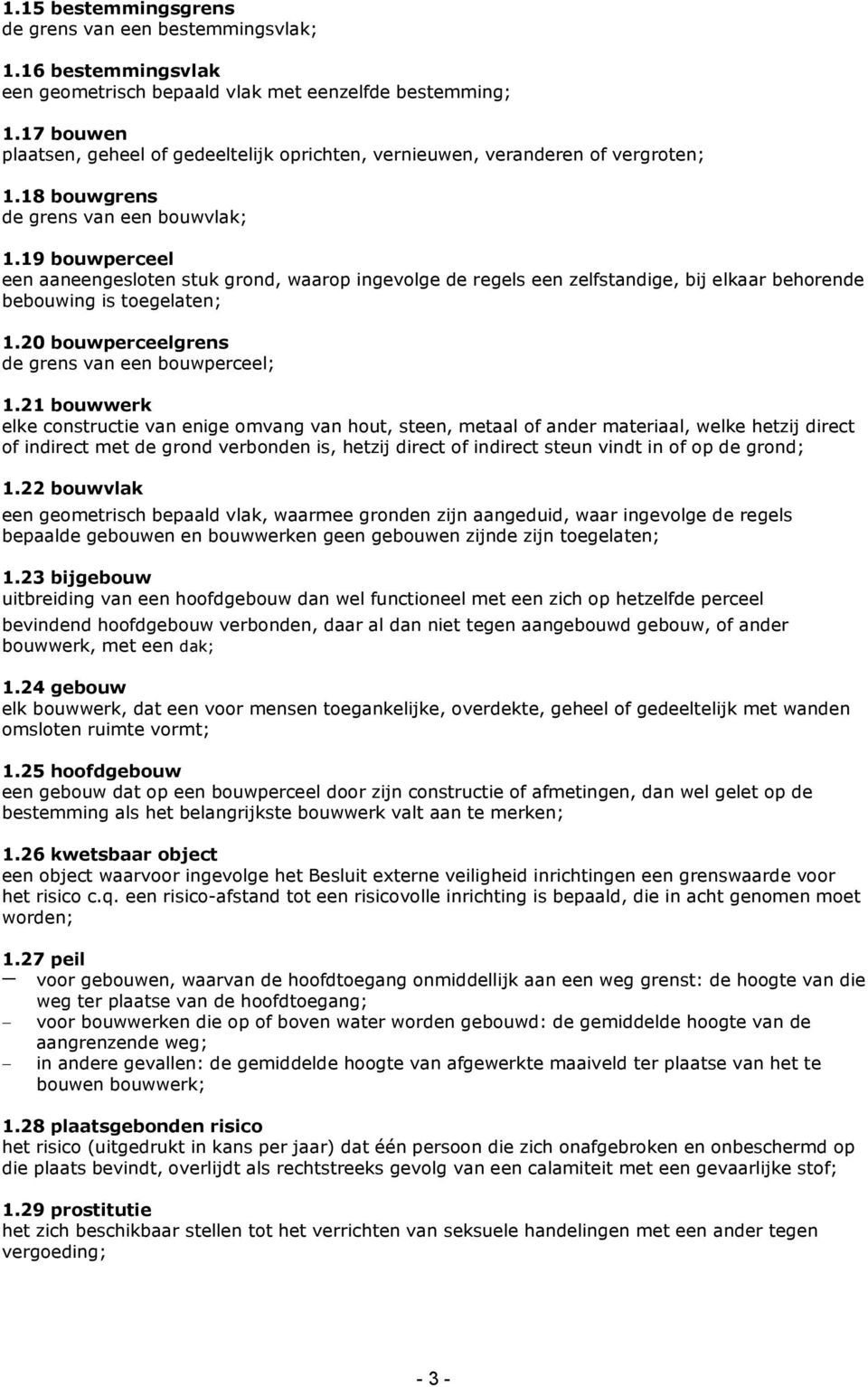 19 bouwperceel een aaneengesloten stuk grond, waarop ingevolge de regels een zelfstandige, bij elkaar behorende bebouwing is toegelaten; 1.20 bouwperceelgrens de grens van een bouwperceel; 1.