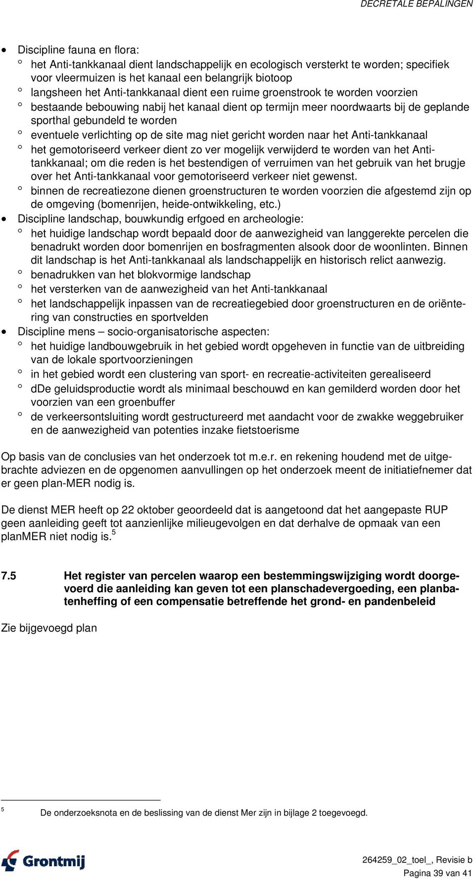 verlichting op de site mag niet gericht worden naar het Anti-tankkanaal het gemotoriseerd verkeer dient zo ver mogelijk verwijderd te worden van het Antitankkanaal; om die reden is het bestendigen of