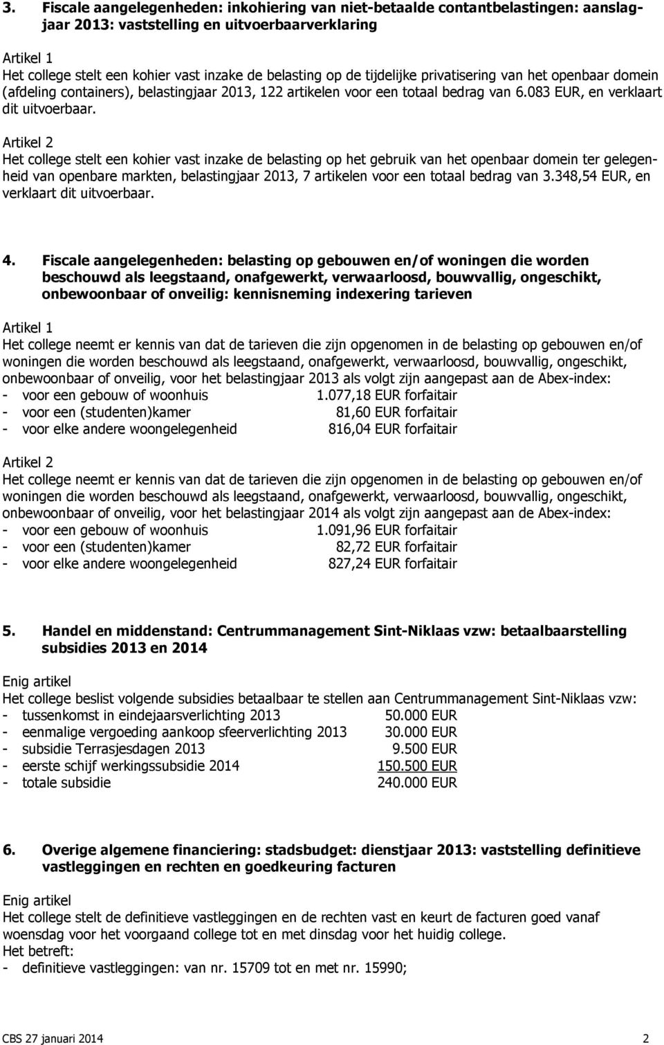 Het college stelt een kohier vast inzake de belasting op het gebruik van het openbaar domein ter gelegenheid van openbare markten, belastingjaar 2013, 7 artikelen voor een totaal bedrag van 3.