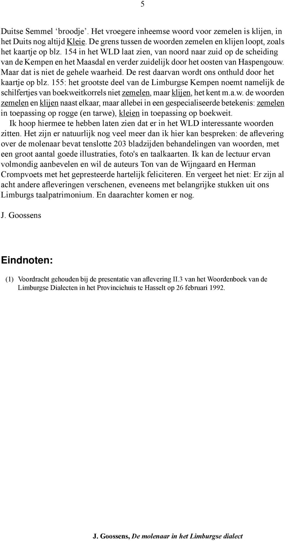 De rest daarvan wordt ons onthuld door het kaartje op blz. 155: het grootste deel van de Limburgse Kempen noemt namelijk de schilfertjes van boekweitkorrels niet zemelen, maar klijen, het kent m.a.w. de woorden zemelen en klijen naast elkaar, maar allebei in een gespecialiseerde betekenis: zemelen in toepassing op rogge (en tarwe), kleien in toepassing op boekweit.