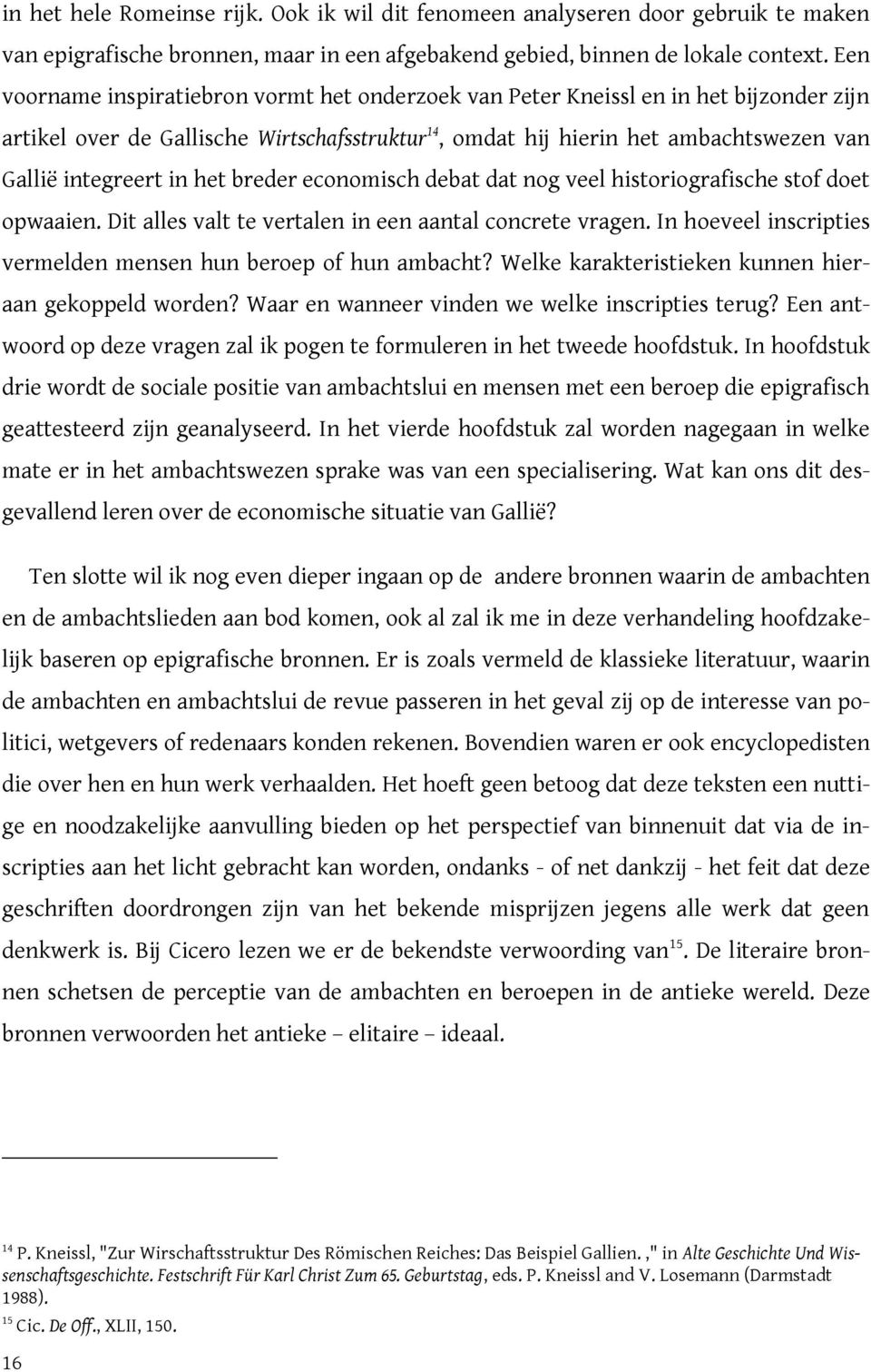 het breder economisch debat dat nog veel historiografische stof doet opwaaien. Dit alles valt te vertalen in een aantal concrete vragen.