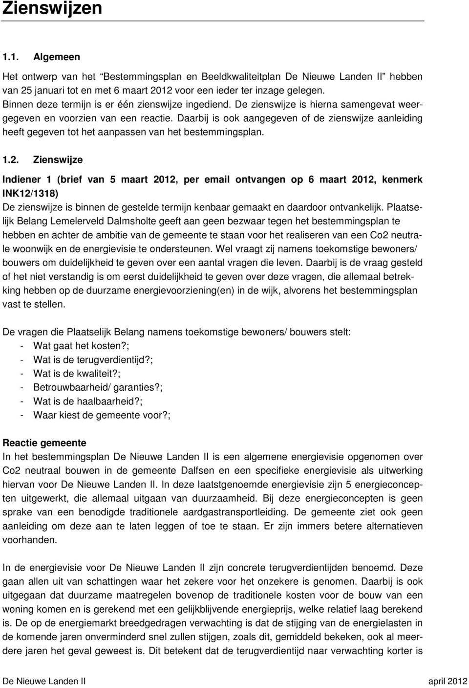 Daarbij is ook aangegeven of de zienswijze aanleiding heeft gegeven tot het aanpassen van het bestemmingsplan. 1.2.