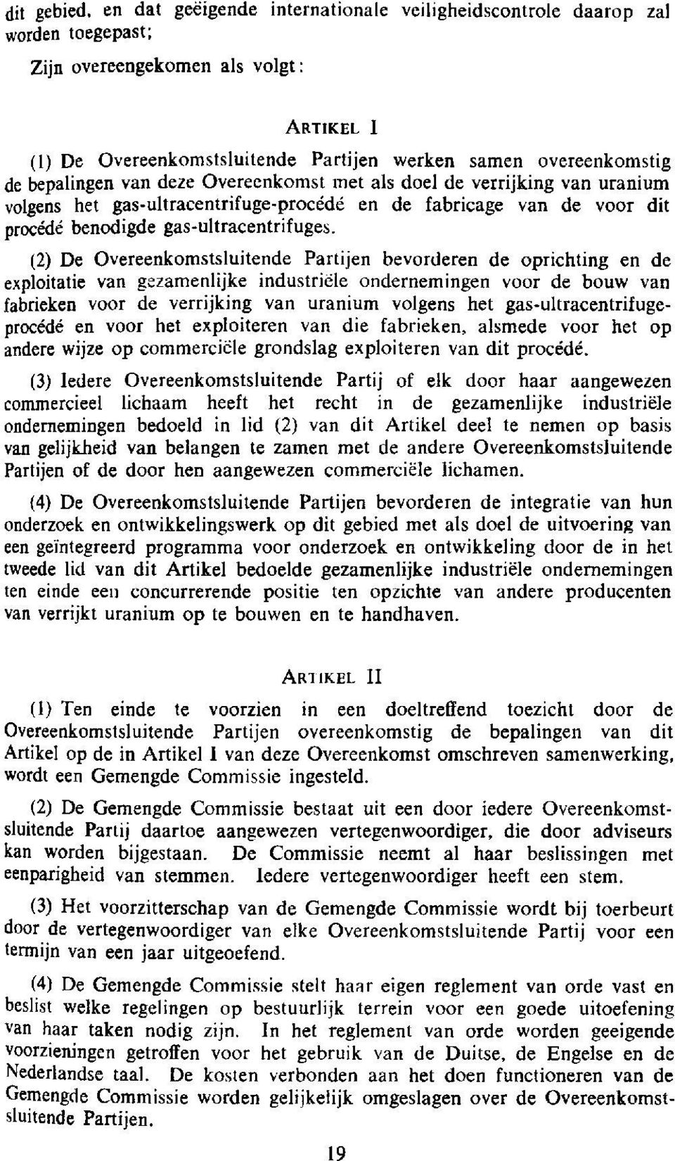 van deze Overeenkomst met als doel de verrijking van uranium volgens het gas-ultracentrifuge-precede en de fabricage van de voor dit precede benodigde gas-ultracentrifuges.