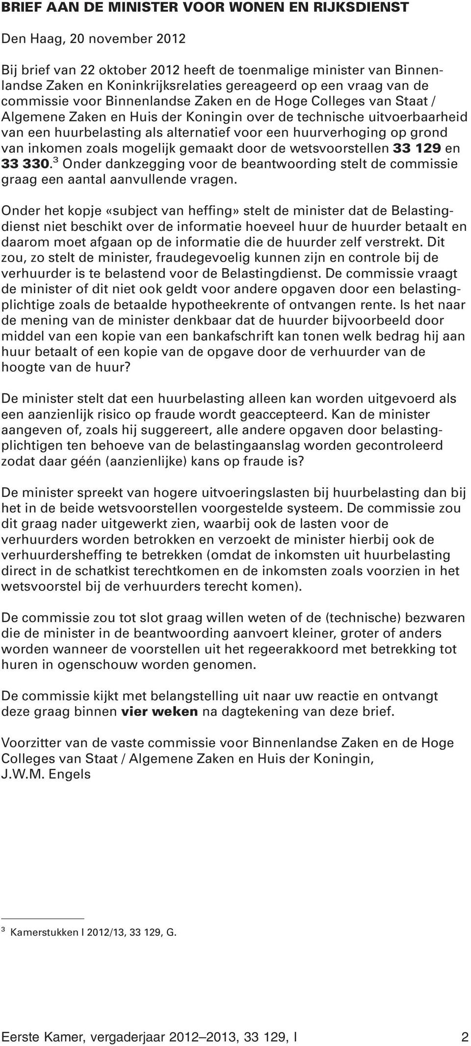 huurverhoging op grond van inkomen zoals mogelijk gemaakt door de wetsvoorstellen 33 129 en 33 330. 3 Onder dankzegging voor de beantwoording stelt de commissie graag een aantal aanvullende vragen.