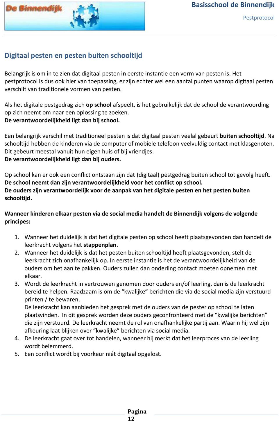 Als het digitale pestgedrag zich op school afspeelt, is het gebruikelijk dat de school de verantwoording op zich neemt om naar een oplossing te zoeken. De verantwoordelijkheid ligt dan bij school.