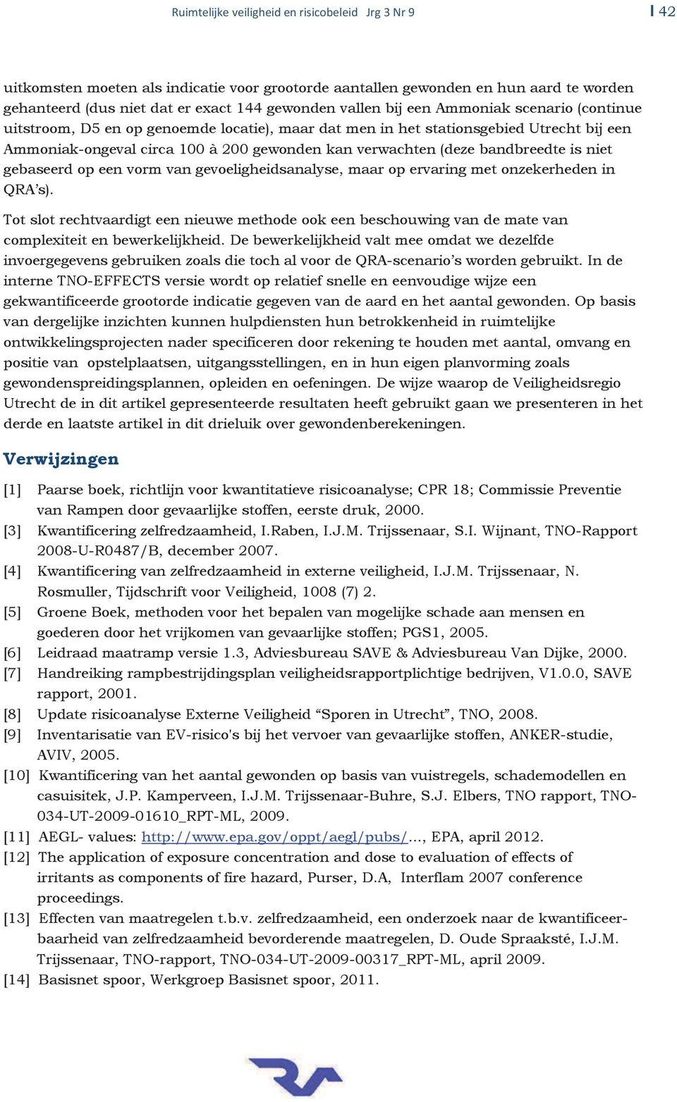 bandbreedte is niet gebaseerd op een vorm van gevoeligheidsanalyse, maar op ervaring met onzekerheden in QRA s).