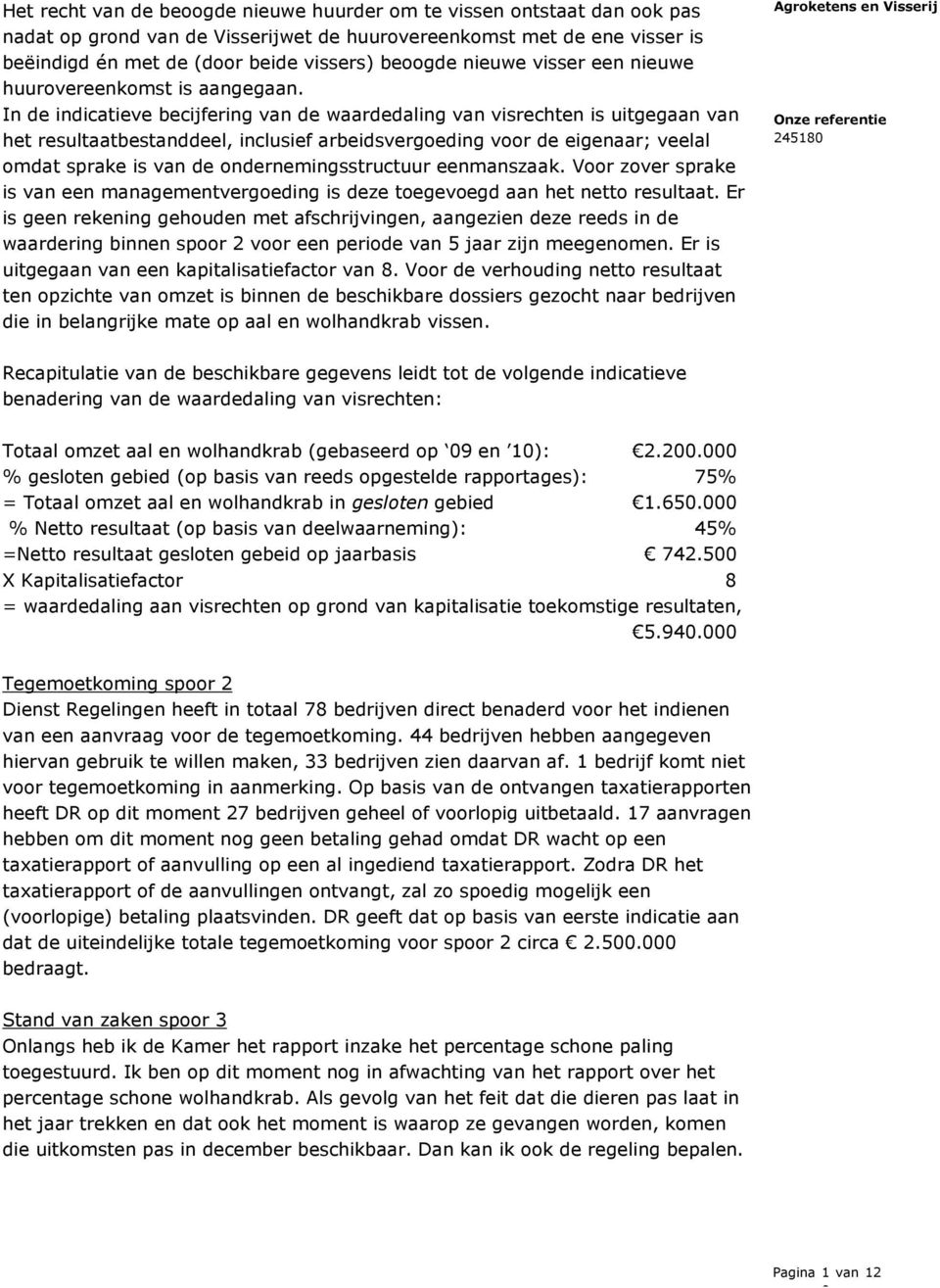 In de indicatieve becijfering van de waardedaling van visrechten is uitgegaan van het resultaatbestanddeel, inclusief arbeidsvergoeding voor de eigenaar; veelal omdat sprake is van de