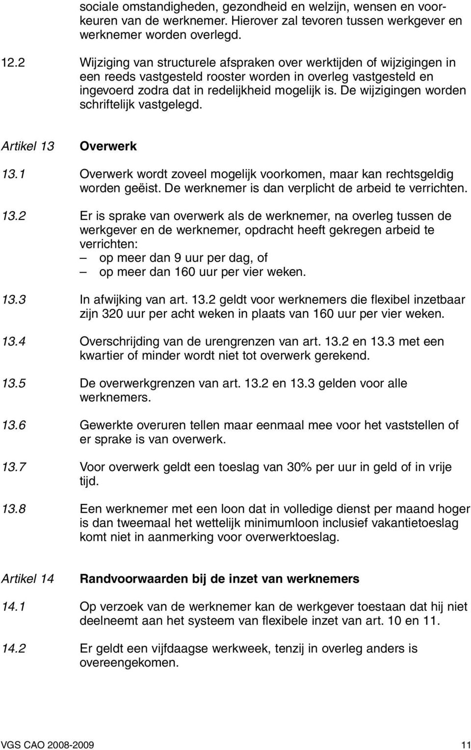 De wijzigingen worden schriftelijk vastgelegd. Artikel 13 Overwerk 13.1 Overwerk wordt zoveel mogelijk voorkomen, maar kan rechtsgeldig worden geëist.