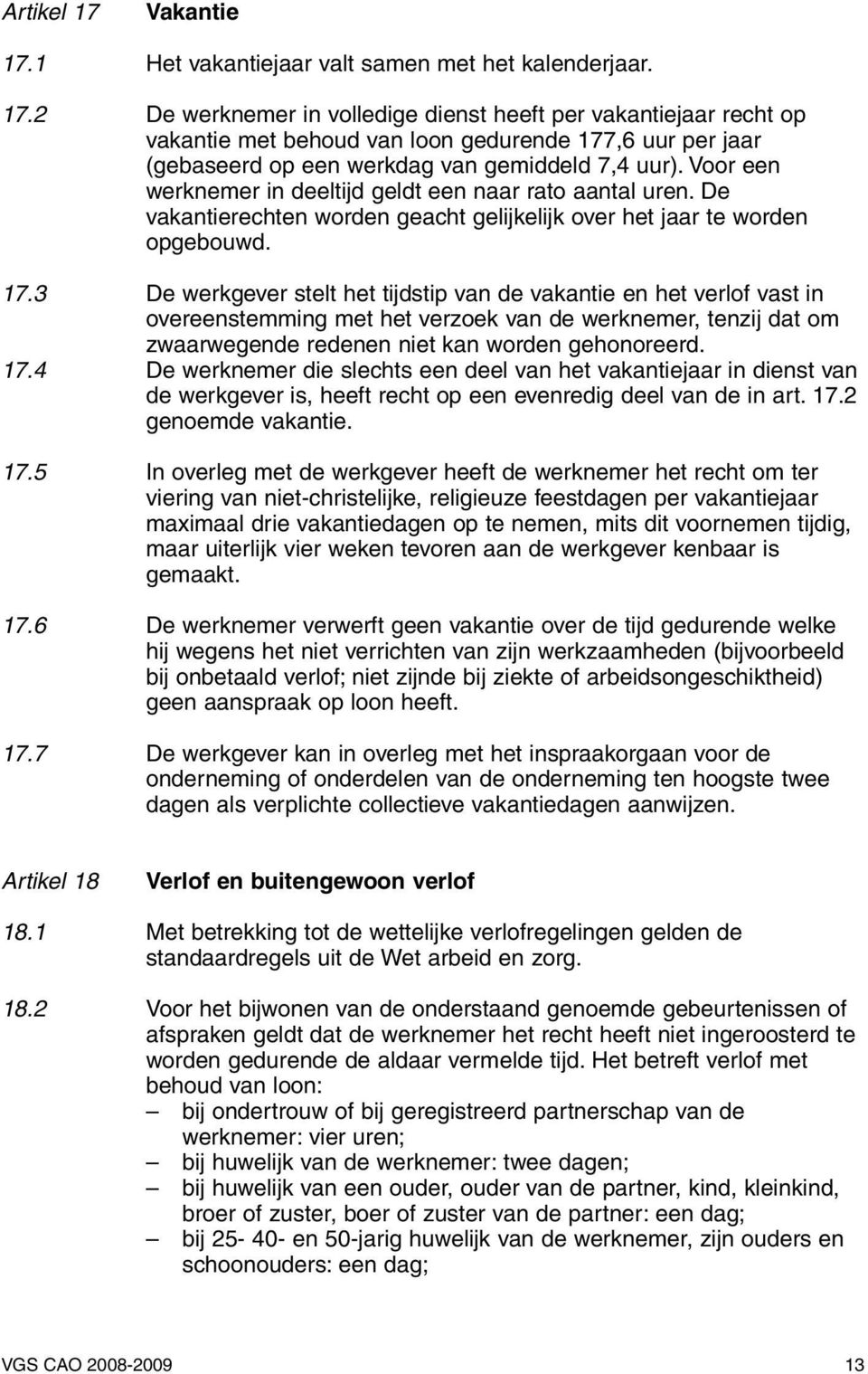 3 De werkgever stelt het tijdstip van de vakantie en het verlof vast in overeenstemming met het verzoek van de werknemer, tenzij dat om zwaarwegende redenen niet kan worden gehonoreerd. 17.