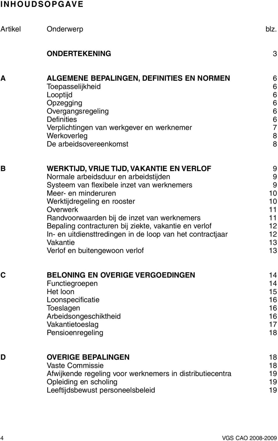 arbeidsovereenkomst 8 B WERKTIJD, VRIJE TIJD, VAKANTIE EN VERLOF 9 Normale arbeidsduur en arbeidstijden 9 Systeem van flexibele inzet van werknemers 9 Meer- en minderuren 10 Werktijdregeling en