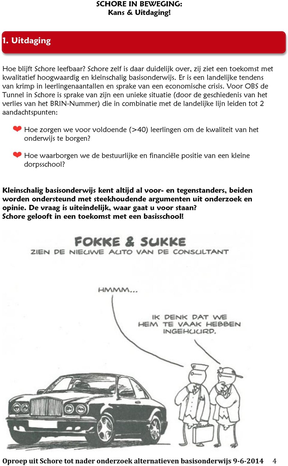 Voor OBS de Tunnel in Schore is sprake van zijn een unieke situatie (door de geschiedenis van het verlies van het BRIN-Nummer) die in combinatie met de landelijke lijn leiden tot 2 aandachtspunten: